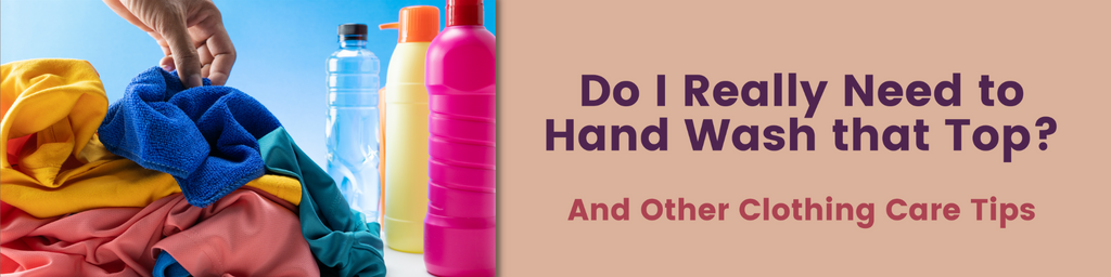 Do I Really Need to Hand Wash that Top? And Other Clothing Care Tips